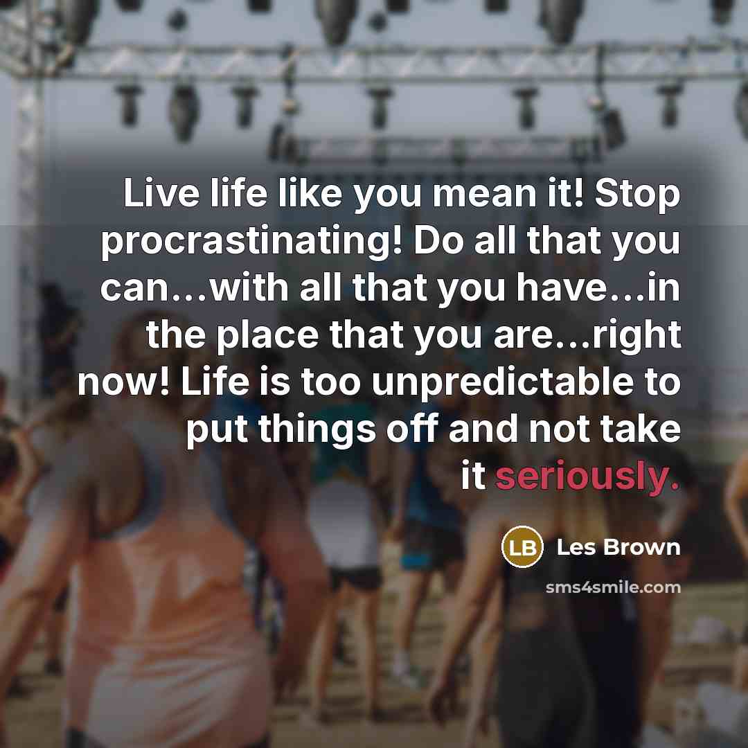 “Live life like you mean it! Stop procrastinating! Do all…” quote by Les Brown