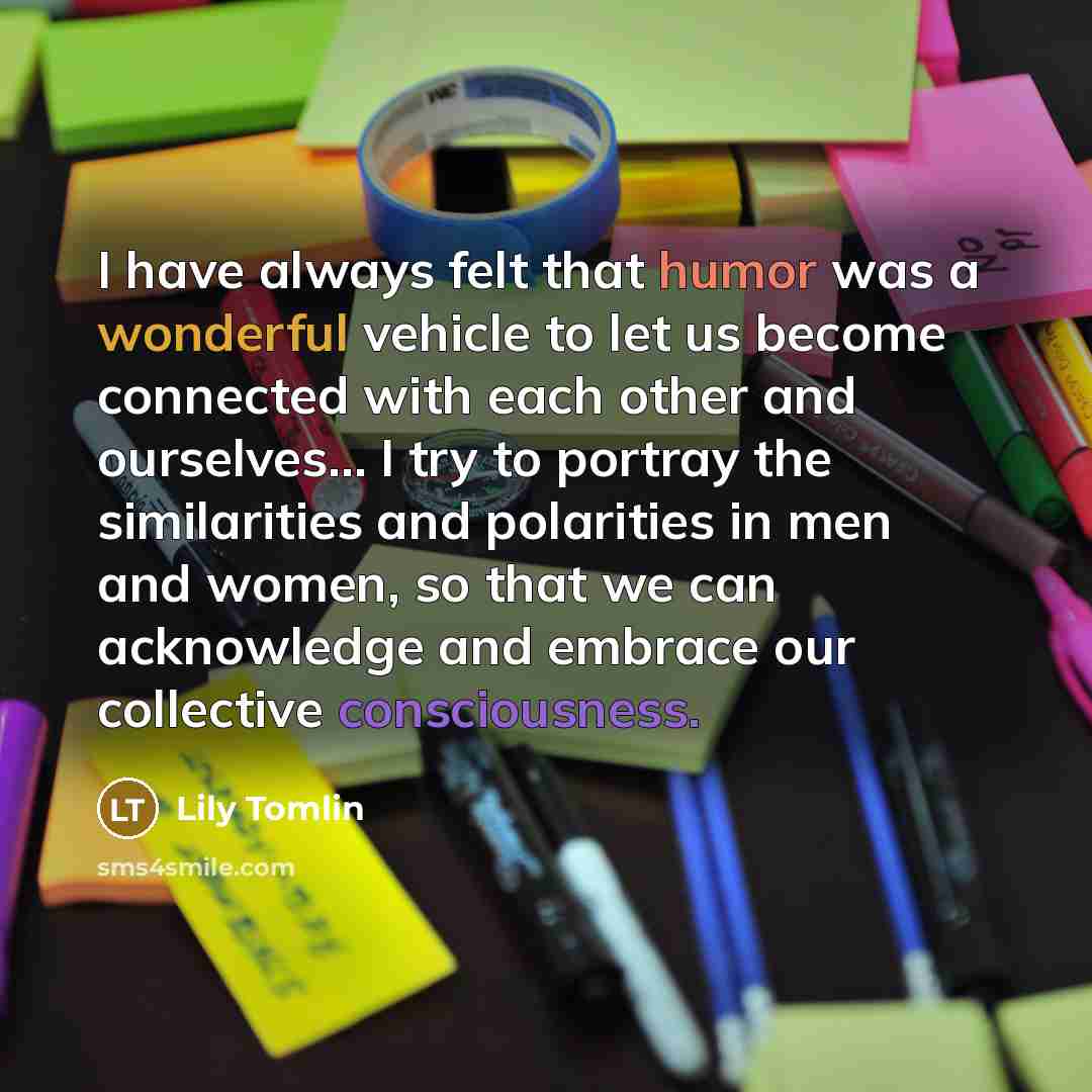 “I have always felt that humor was a wonderful vehicle…” quote by Lily Tomlin