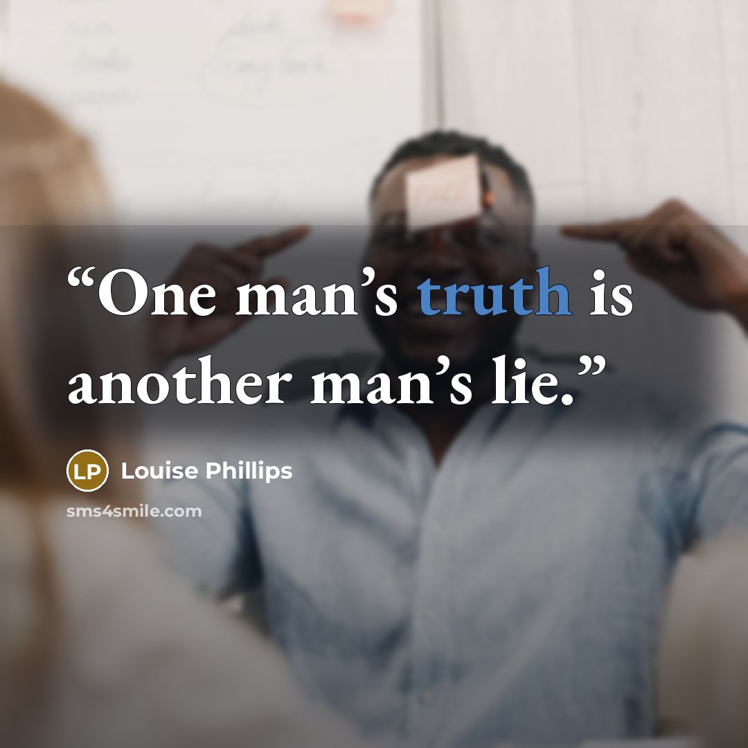“One man’s truth is another man’s lie.” quote by Louise Phillips