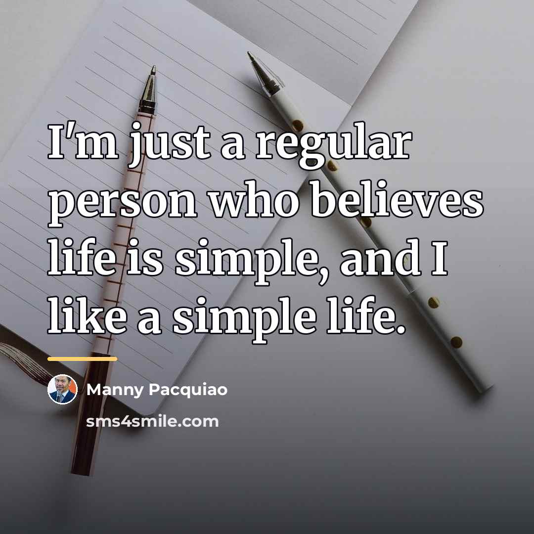 “I'm just a regular person who believes life is simple,…” quote by Manny Pacquiao