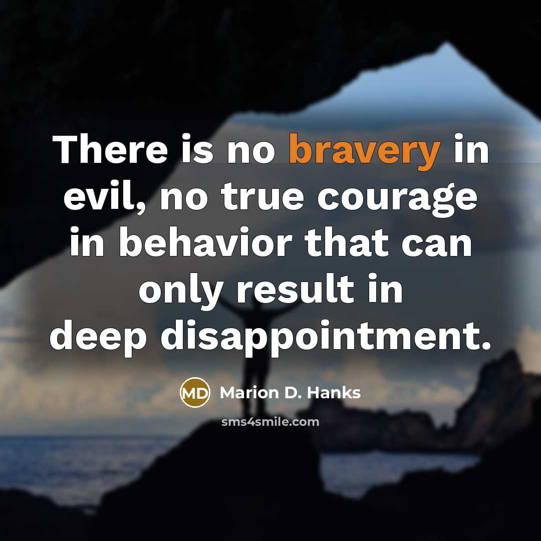 “There is no bravery in evil, no true courage in…” quote by Marion D. Hanks