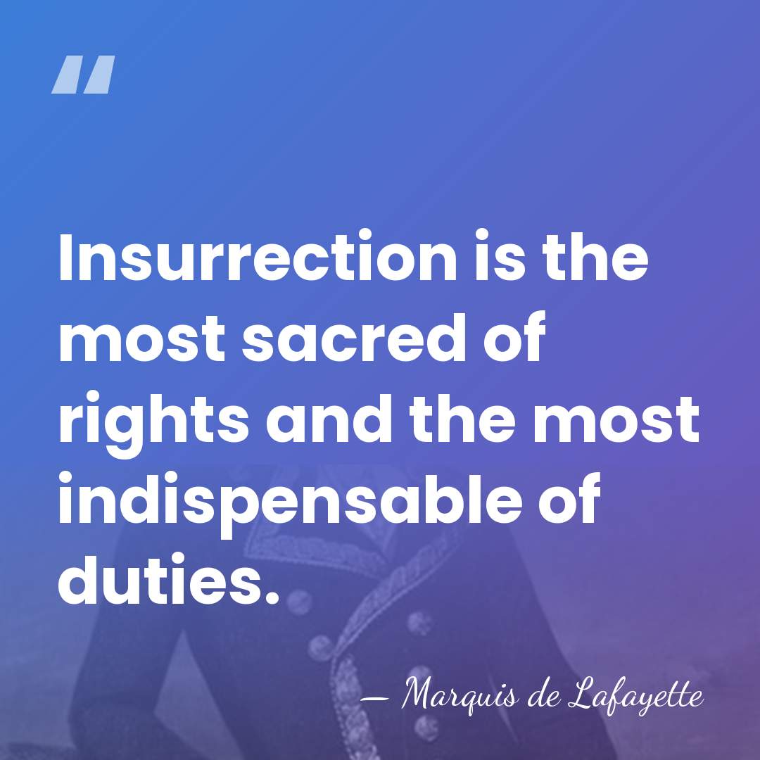 Insurrection is the most sacred of rights and the most indispensable of&hellip; - Marquis de Lafayette