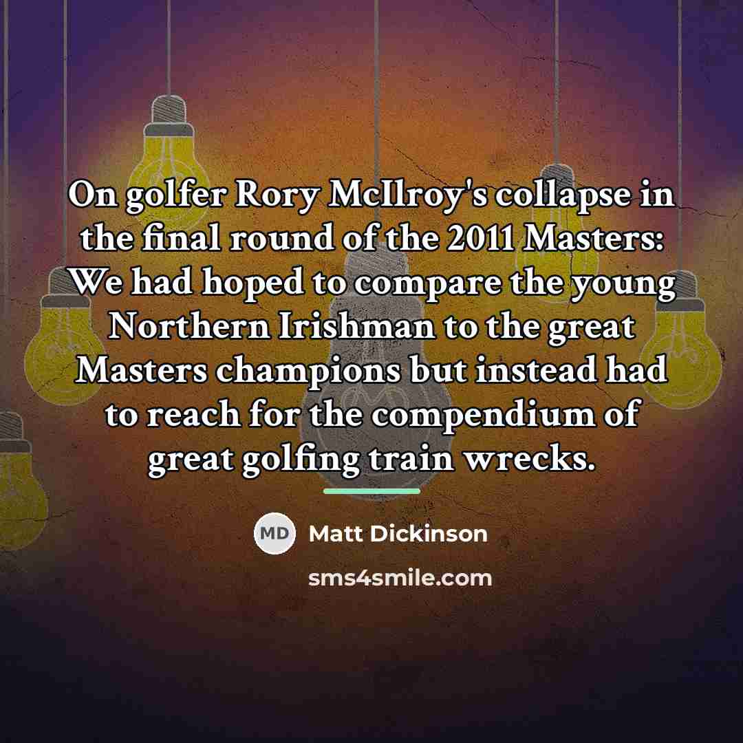 “On golfer Rory McIlroy's collapse in the final round of…” quote by Matt Dickinson