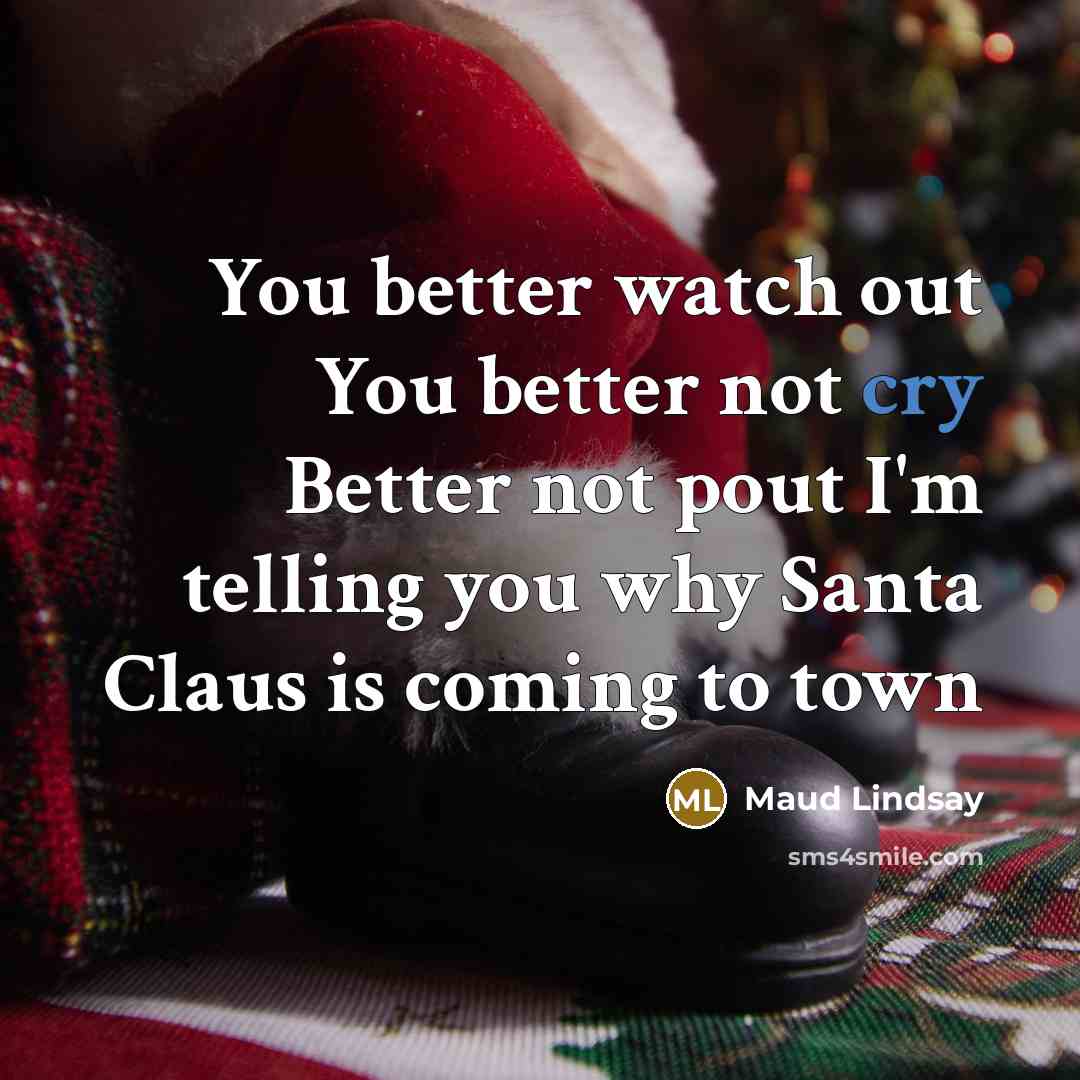 “You better watch out You better not cry Better not…” quote by Maud Lindsay