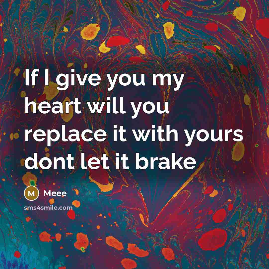 “If I give you my heart will you replace it with yours dont let it brake” quote by Meee