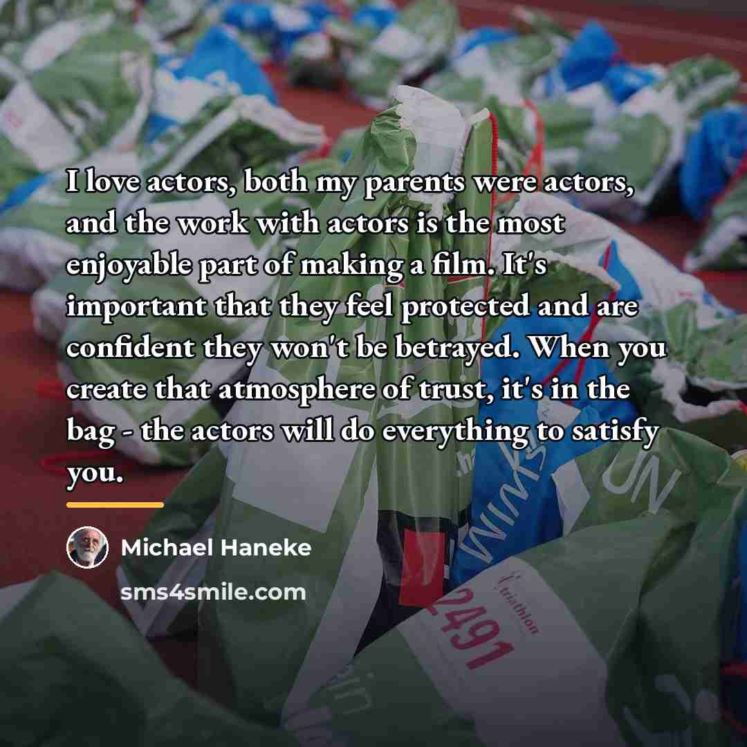 “I love actors, both my parents were actors, and the…” quote by Michael Haneke