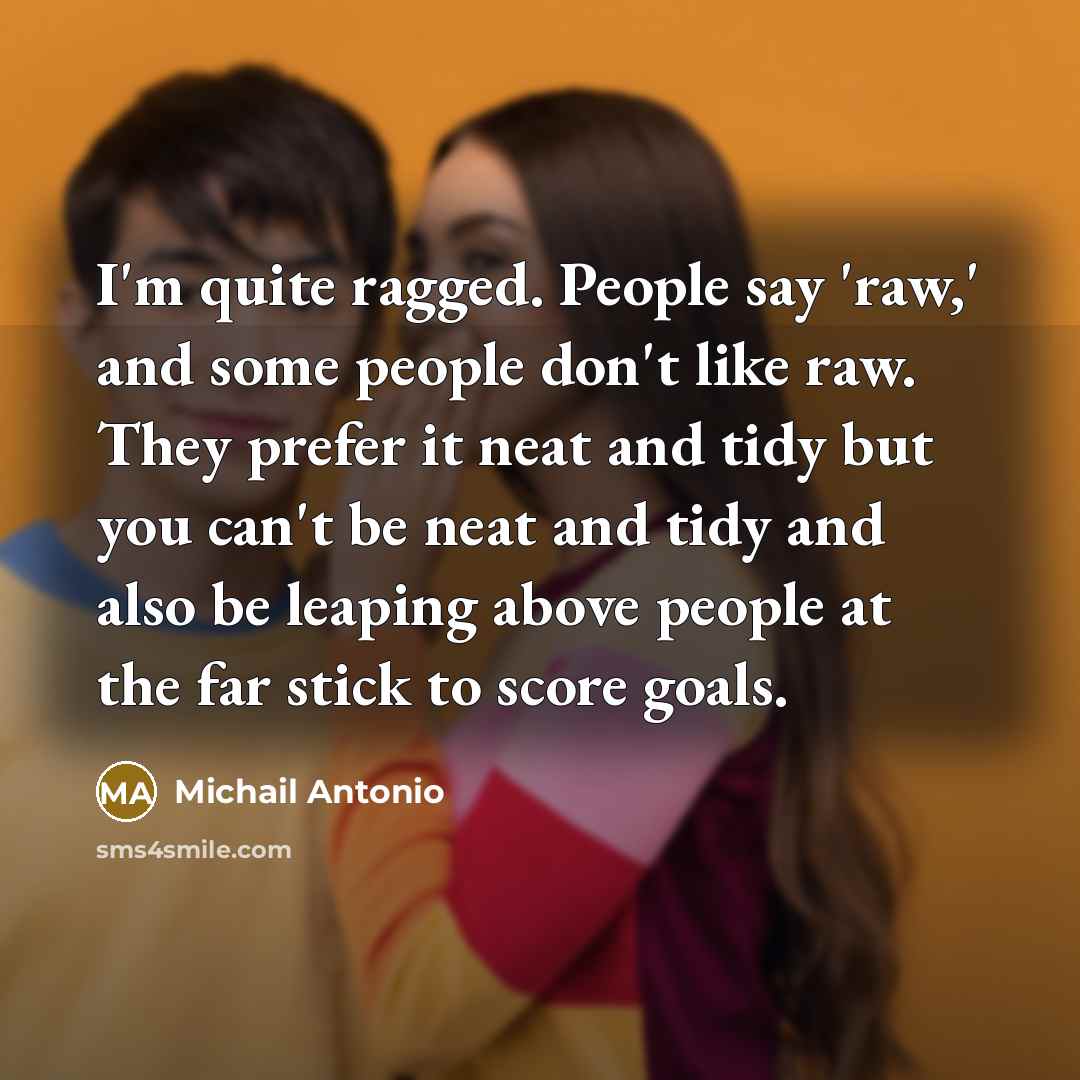 “I'm quite ragged. People say 'raw,' and some people don't…” quote by Michail Antonio
