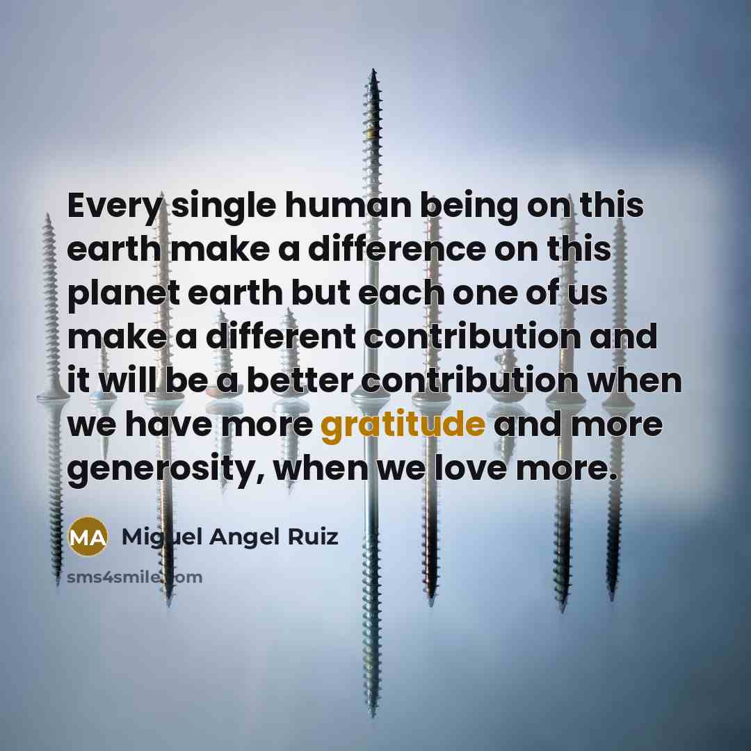 “Every single human being on this earth make a difference…” quote by Miguel Angel Ruiz