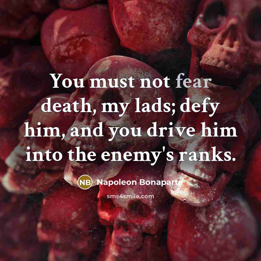 “You must not fear death, my lads; defy him, and…” quote by Napoleon Bonaparte