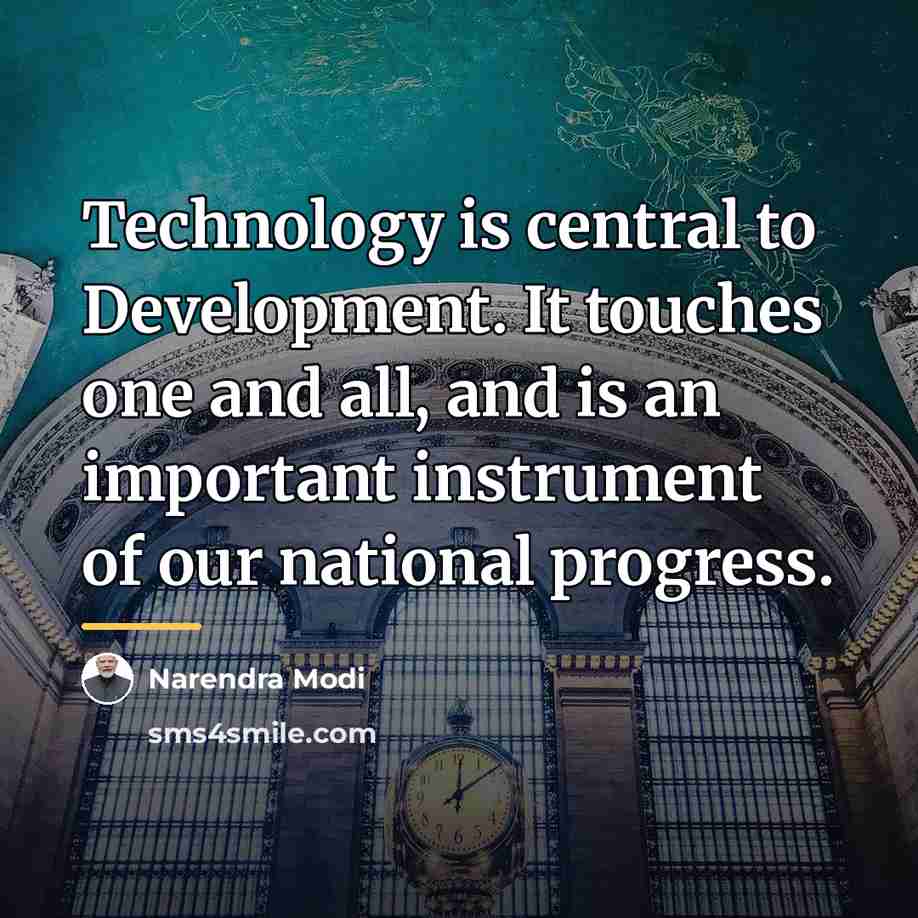 “Technology is central to Development. It touches one and all,…” quote by Narendra Modi