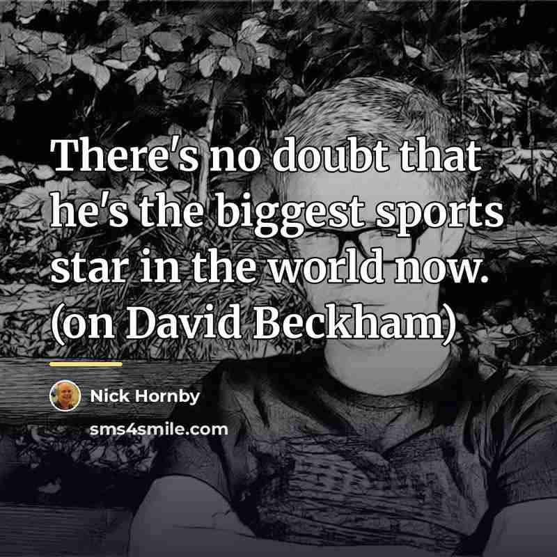 “There's no doubt that he's the biggest sports star in…” quote by Nick Hornby