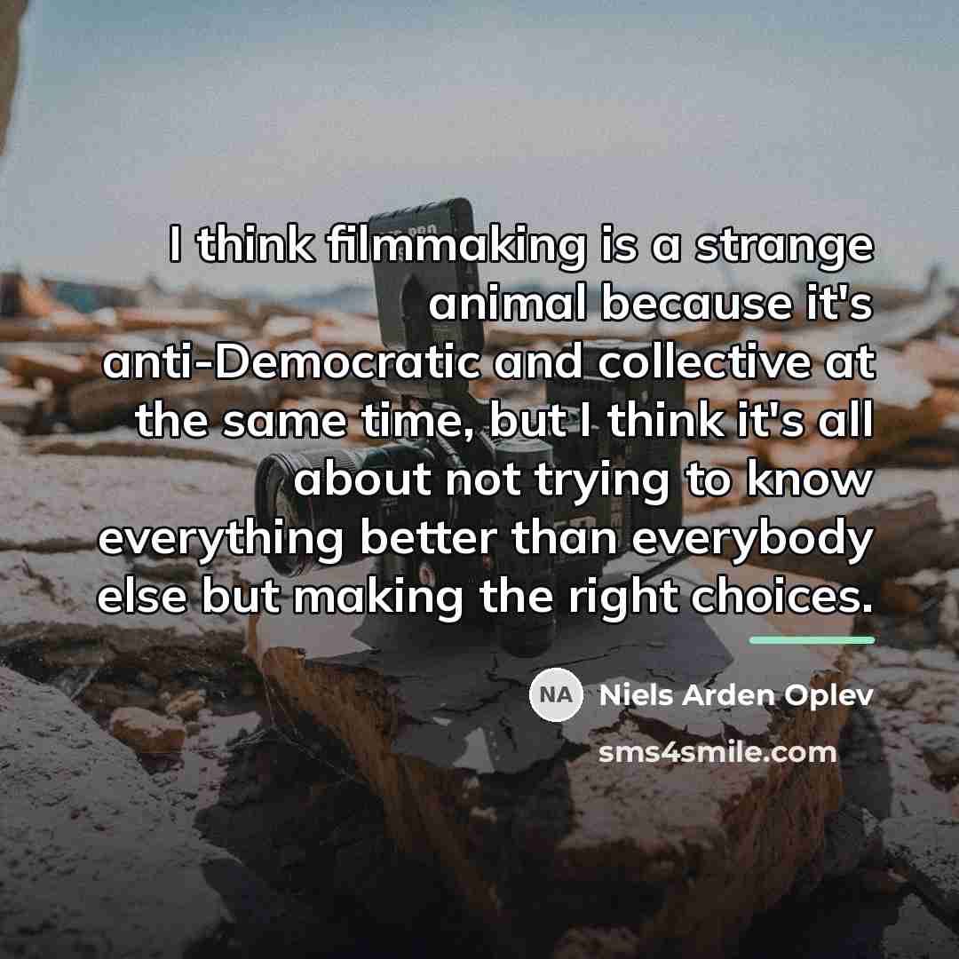 “I think filmmaking is a strange animal because it's anti-Democratic…” quote by Niels Arden Oplev