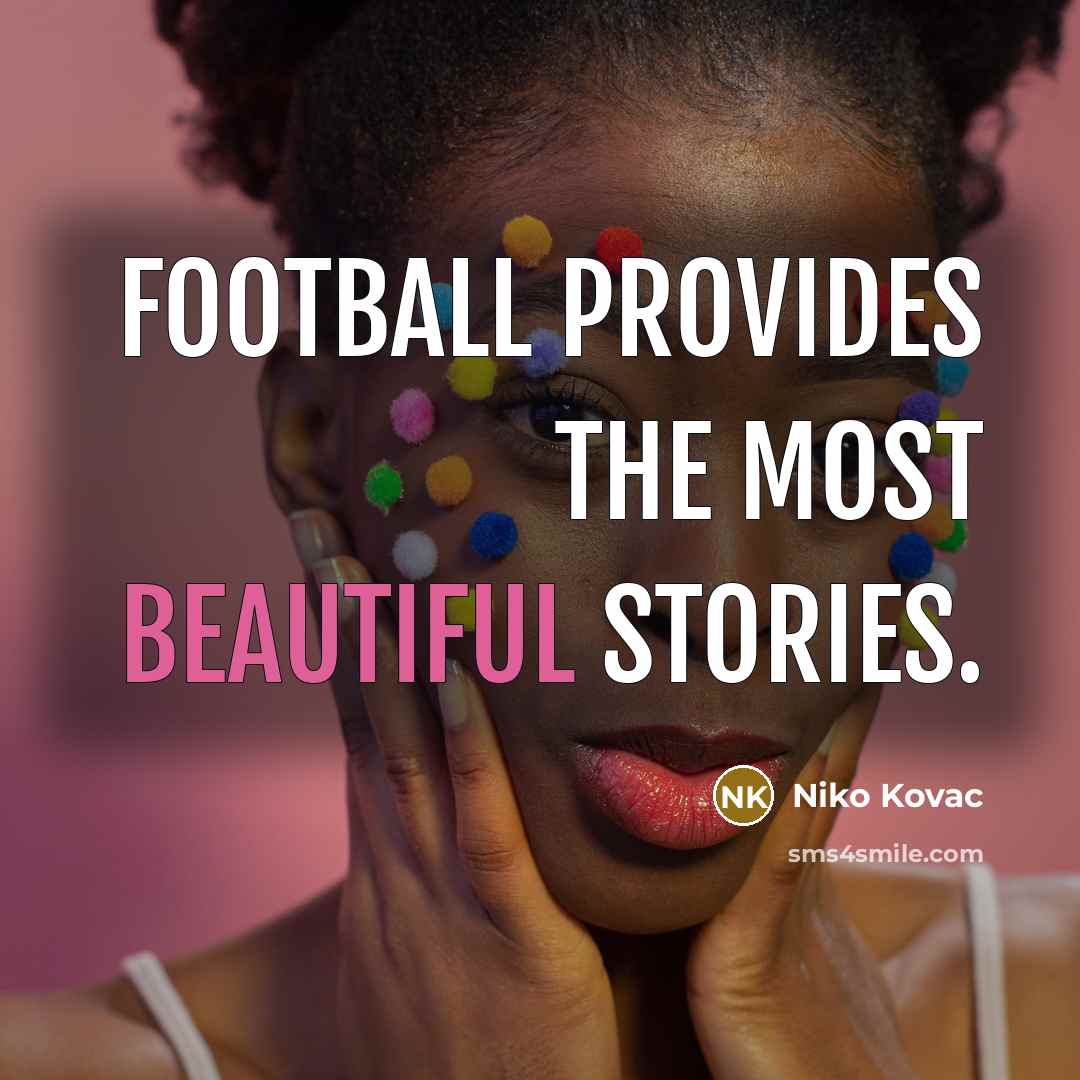 “Football provides the most beautiful stories.…” quote by Niko Kovac