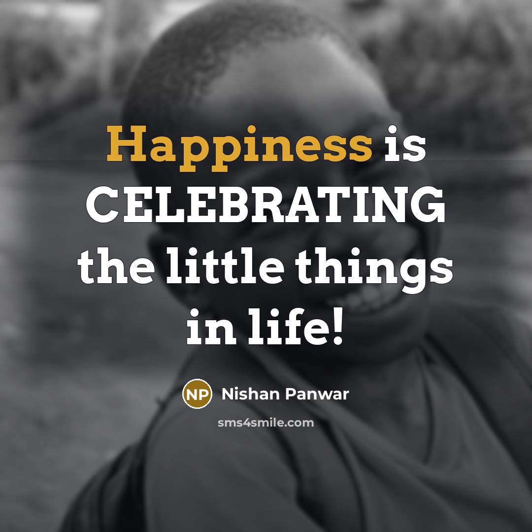 “Happiness is CELEBRATING the little things in life!…” quote by Nishan Panwar