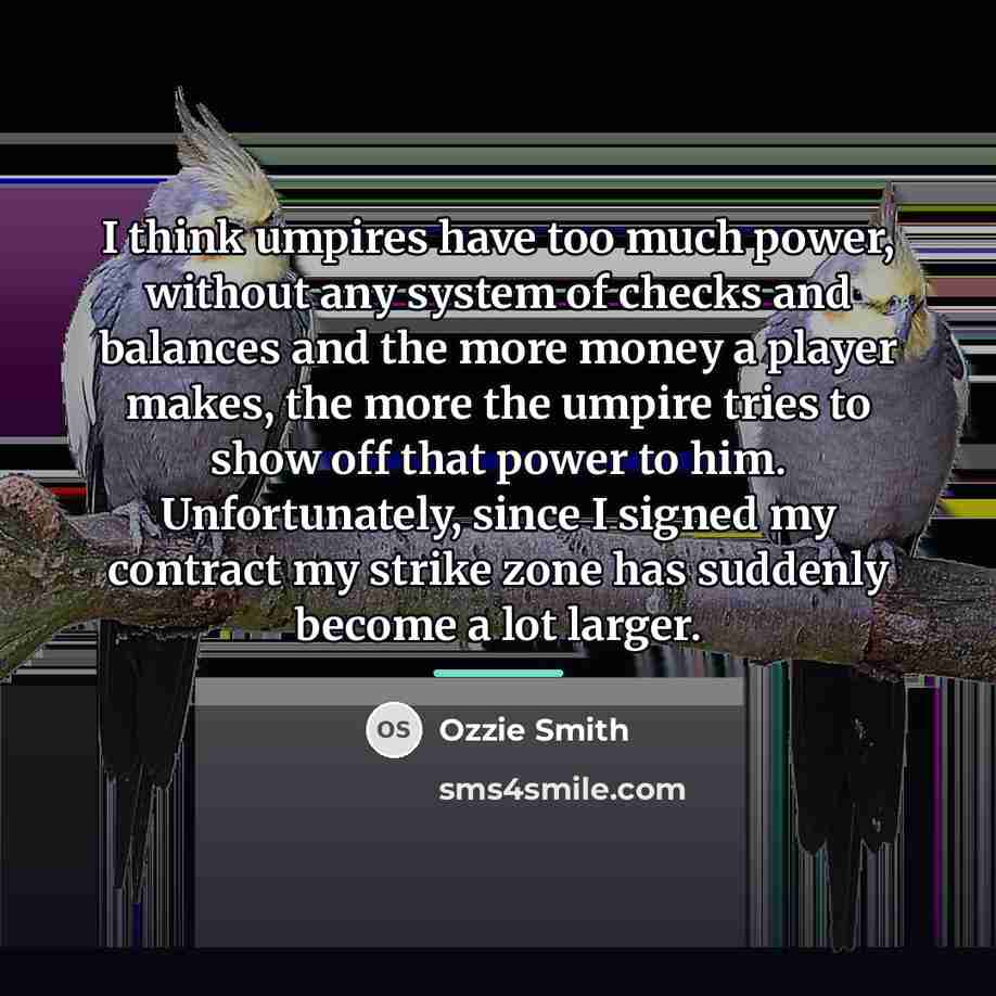 “I think umpires have too much power, without any system…” quote by Ozzie Smith