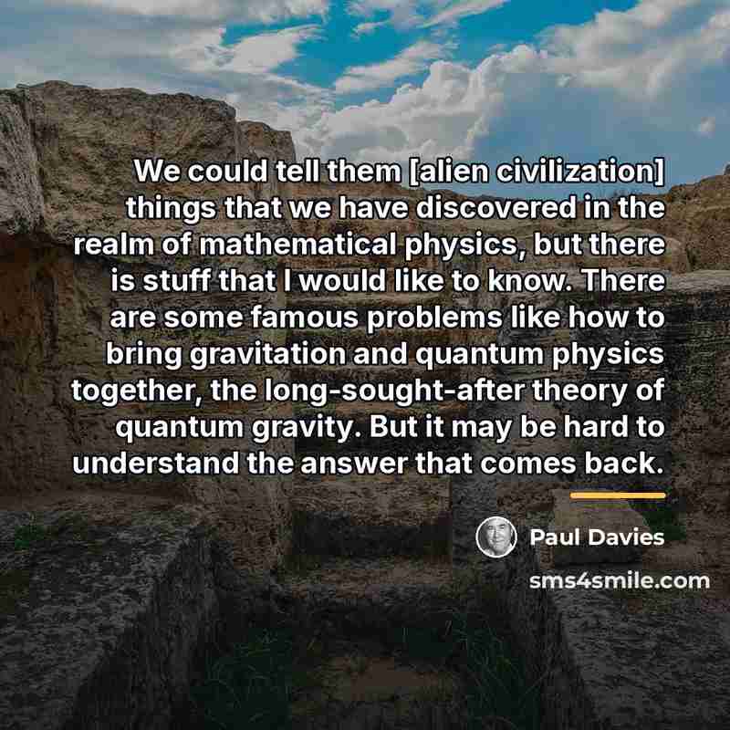 “We could tell them [alien civilization] things that we have…” quote by Paul Davies