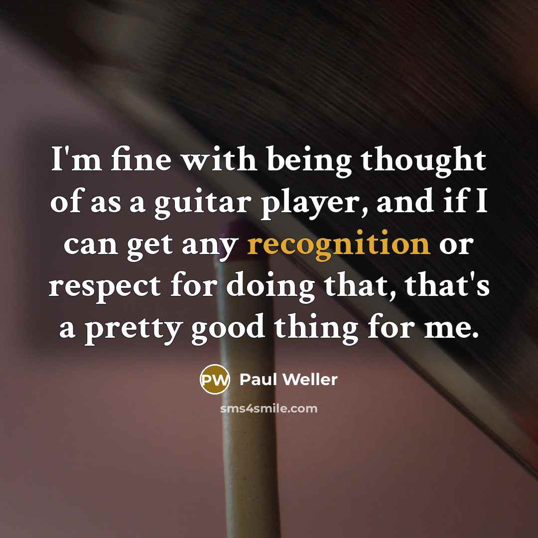 “I'm fine with being thought of as a guitar player,…” quote by Paul Weller