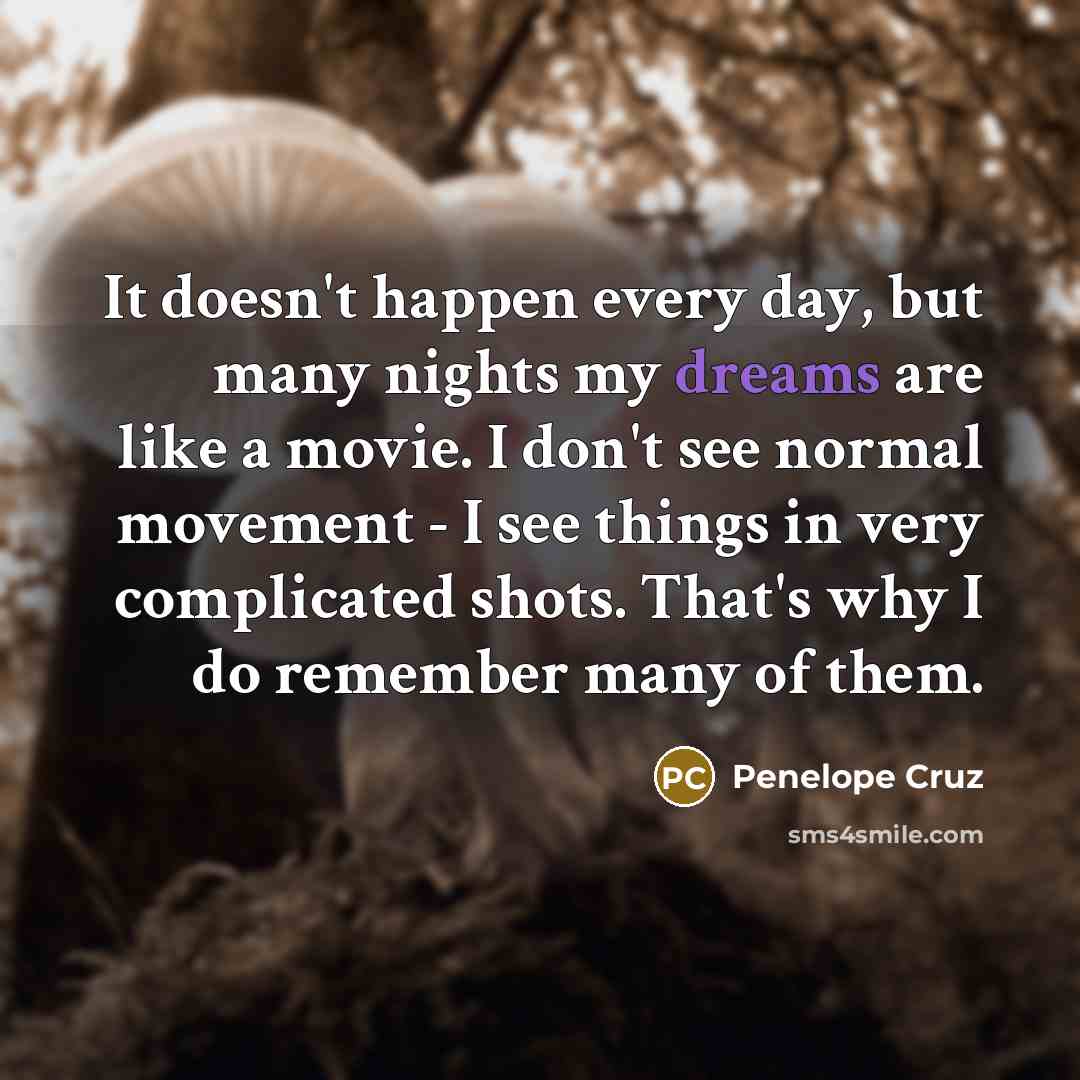 “It doesn't happen every day, but many nights my dreams…” quote by Penelope Cruz