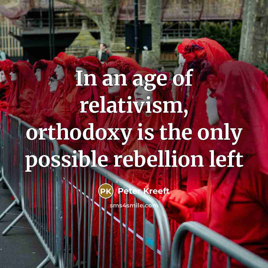 “In an age of relativism, orthodoxy is the only possible…” quote by Peter Kreeft