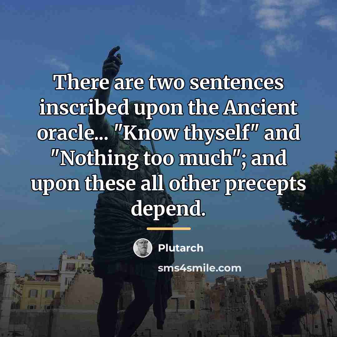 “There are two sentences inscribed upon the Ancient oracle... "Know…” quote by Plutarch