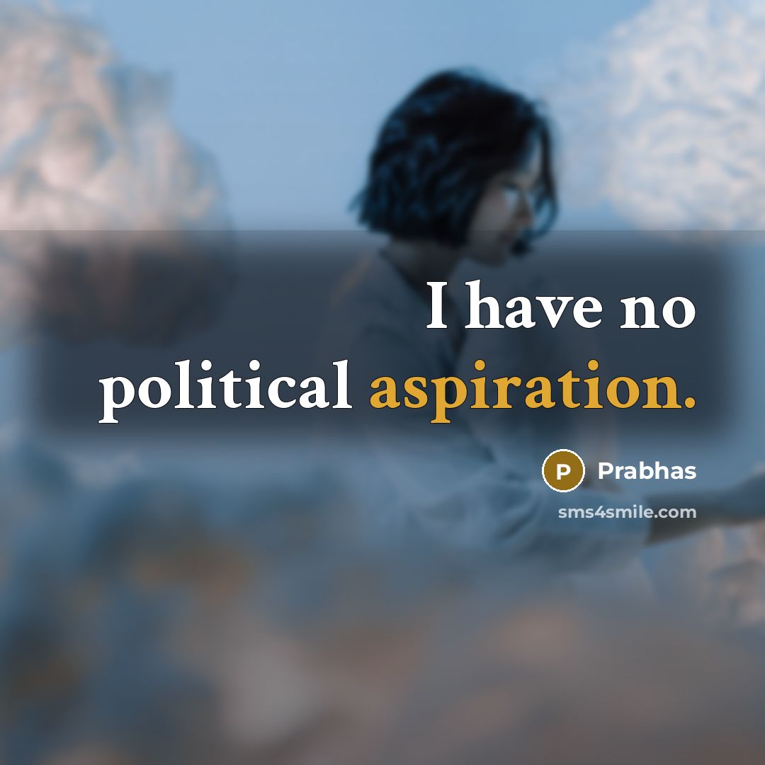 “I have no political aspiration.…” quote by Prabhas