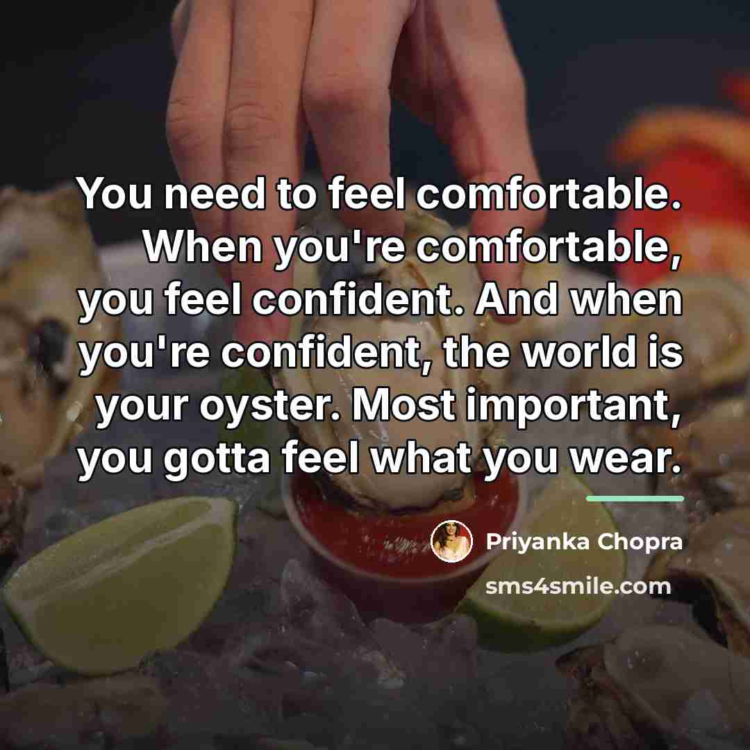 “You need to feel comfortable. When you're comfortable, you feel…” quote by Priyanka Chopra