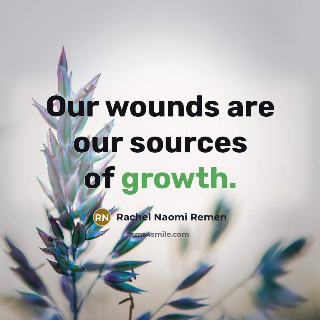“Our wounds are our sources of growth.…” quote by Rachel Naomi Remen
