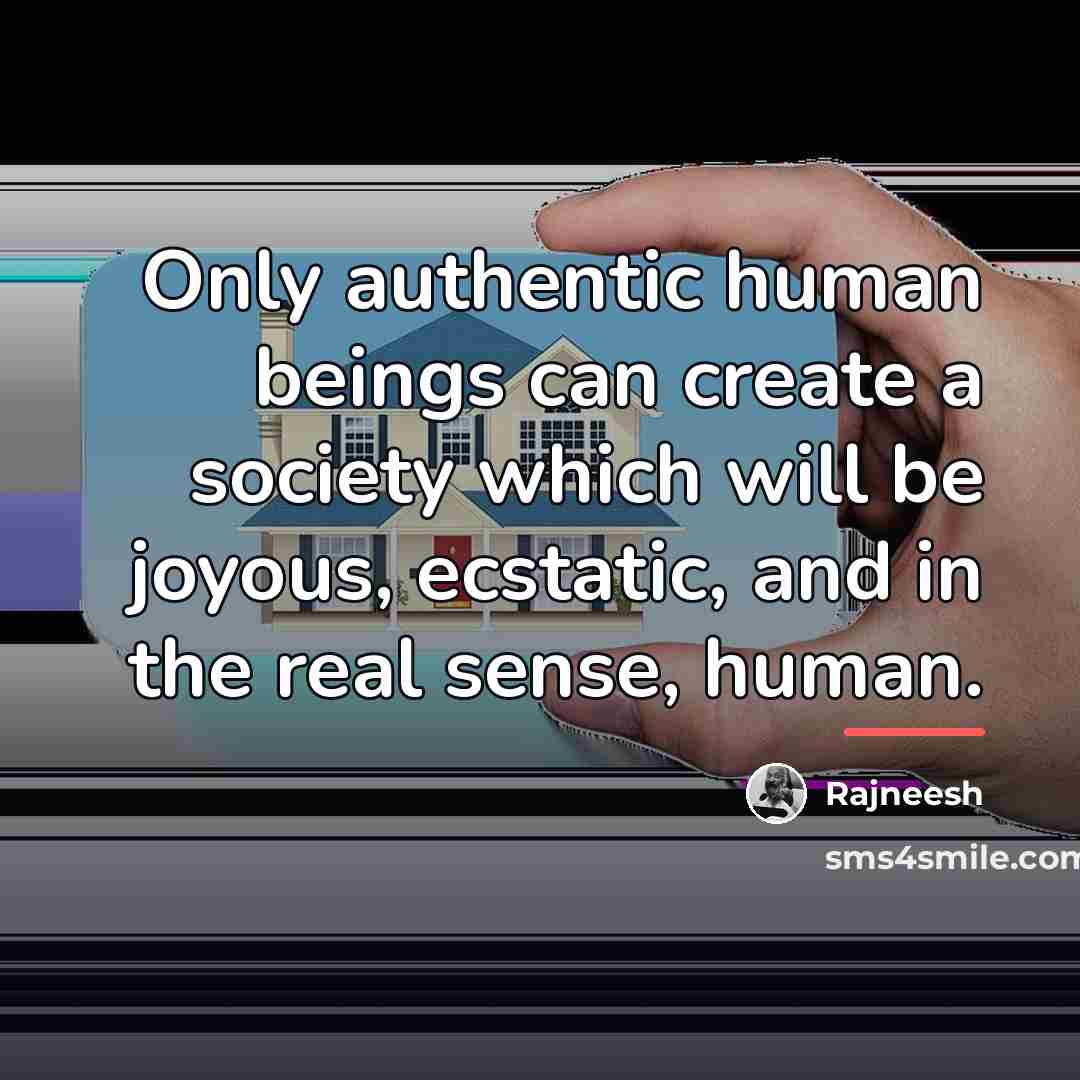 “Only authentic human beings can create a society which will…” quote by Rajneesh