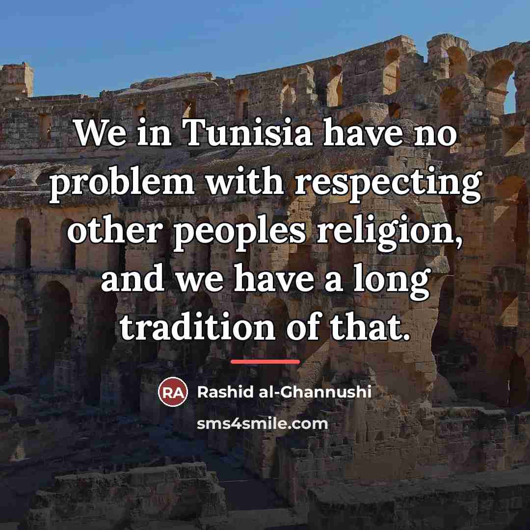 “We in Tunisia have no problem with respecting other peoples…” quote by Rashid al-Ghannushi