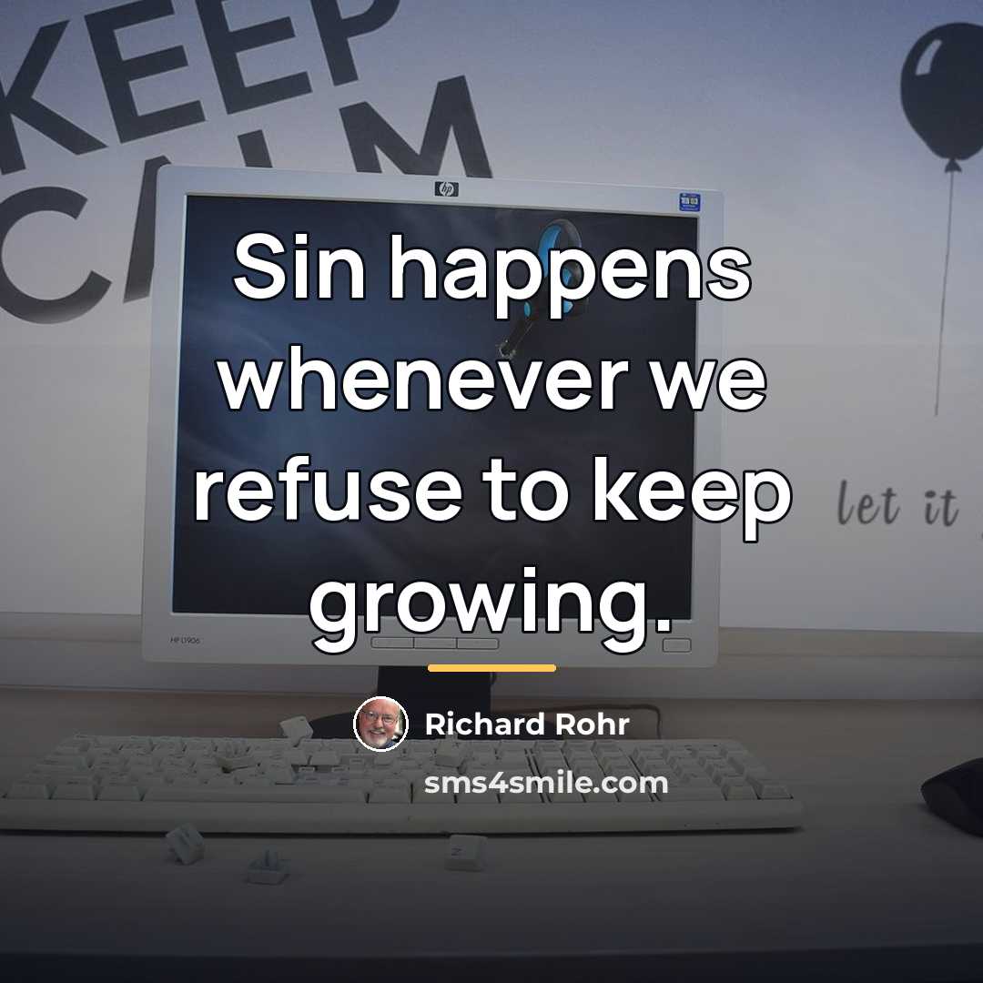 “Sin happens whenever we refuse to keep growing.…” quote by Richard Rohr