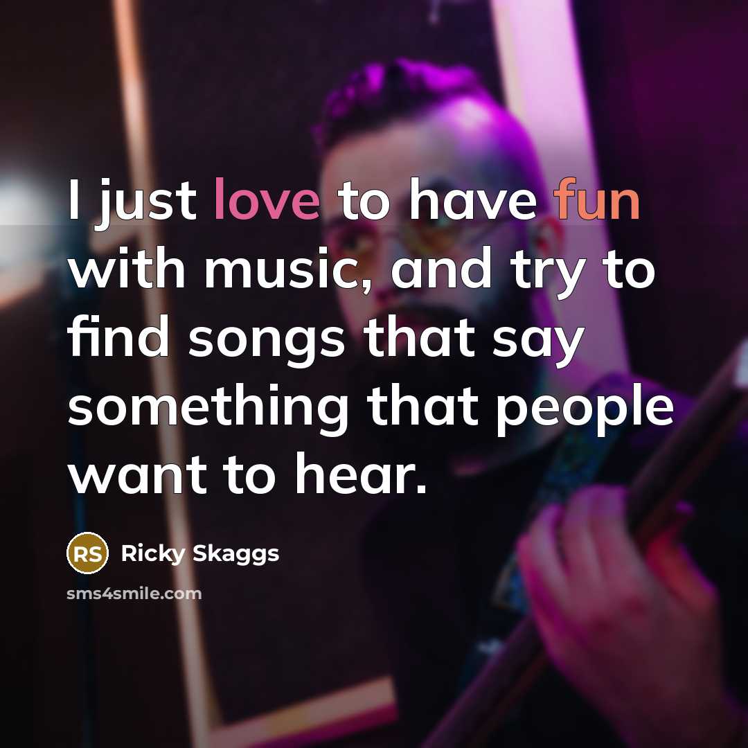 “I just love to have fun with music, and try…” quote by Ricky Skaggs