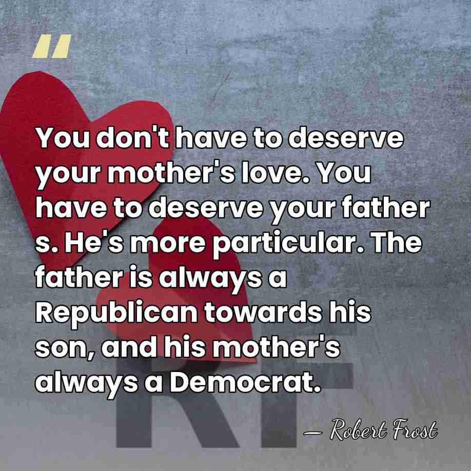 You don't have to deserve your mother's love. You have to deserve&hellip; - Robert Frost