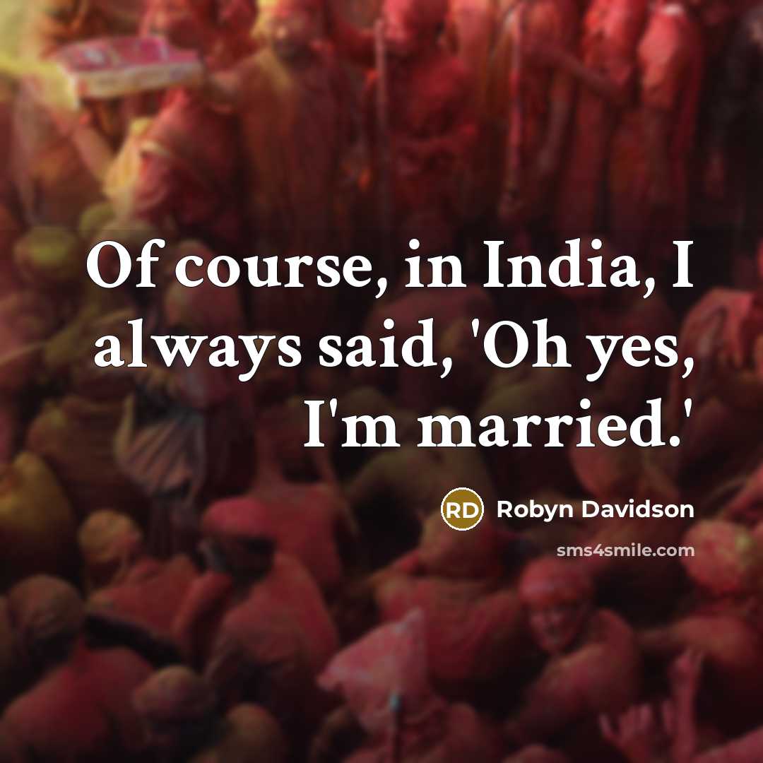 “Of course, in India, I always said, 'Oh yes, I'm…” quote by Robyn Davidson