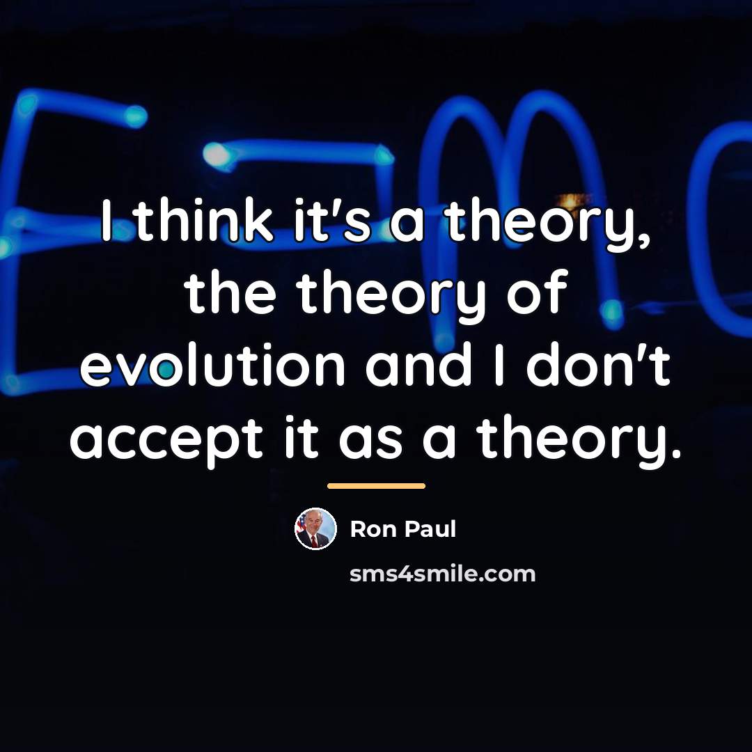 “I think it's a theory, the theory of evolution and…” quote by Ron Paul