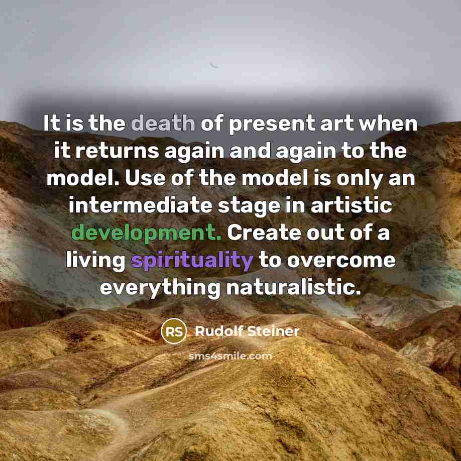 “It is the death of present art when it returns…” quote by Rudolf Steiner