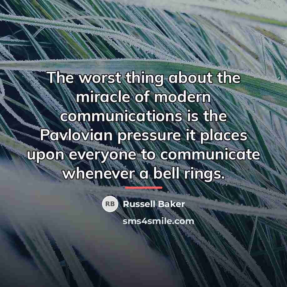 “The worst thing about the miracle of modern communications is…” quote by Russell Baker