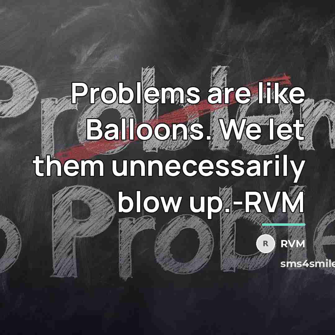 “Problems are like Balloons. We let them unnecessarily blow up.-RVM…” quote by RVM