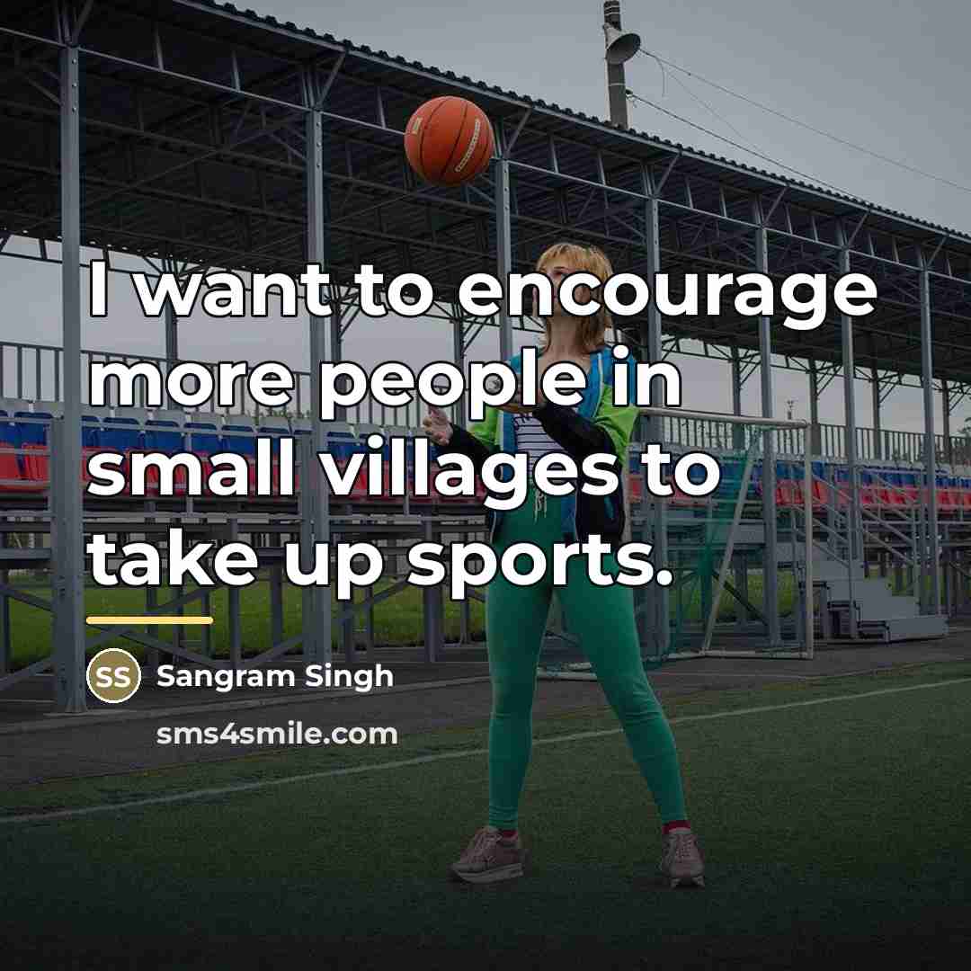 “I want to encourage more people in small villages to…” quote by Sangram Singh