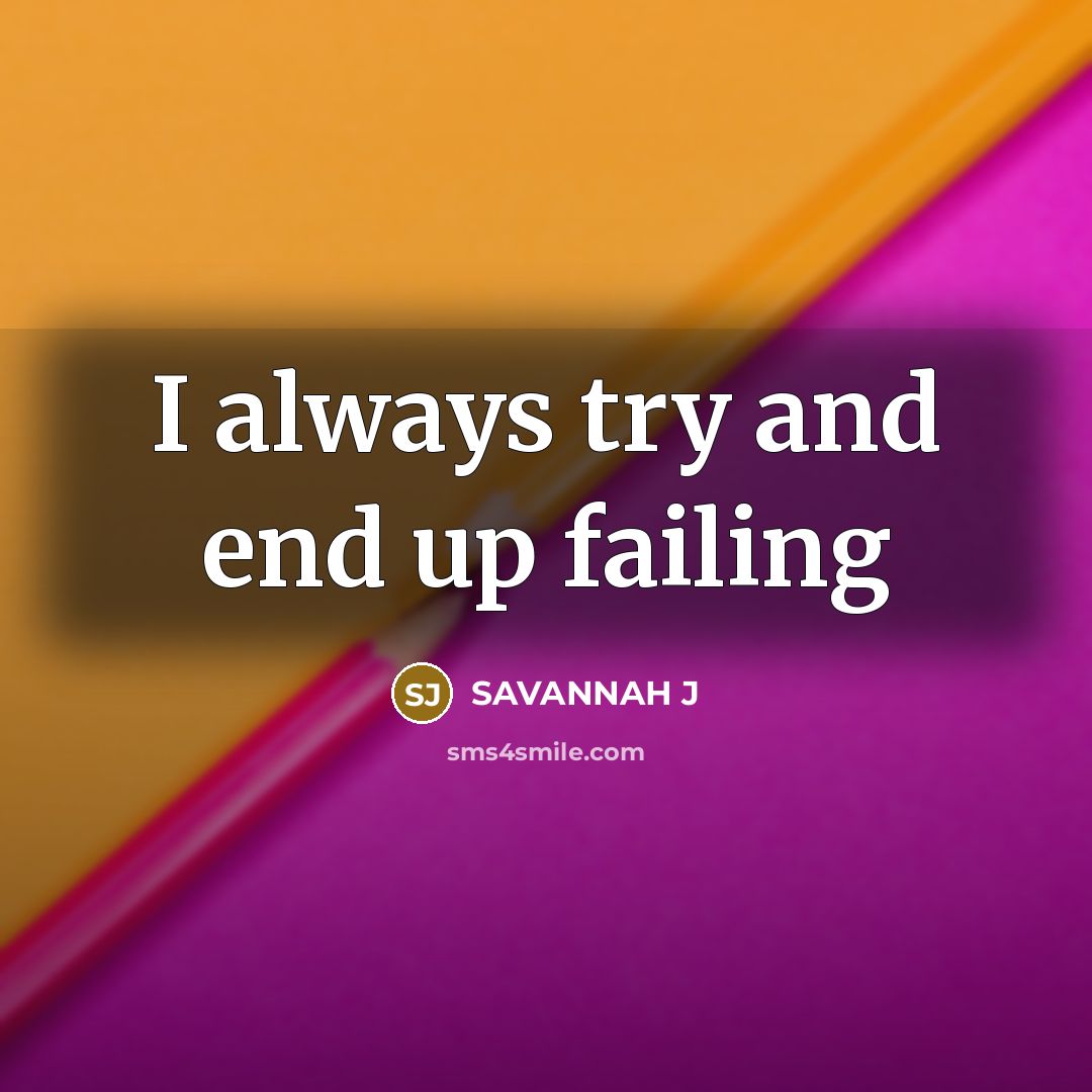 “I always try and end up failing…” quote by Savannah J