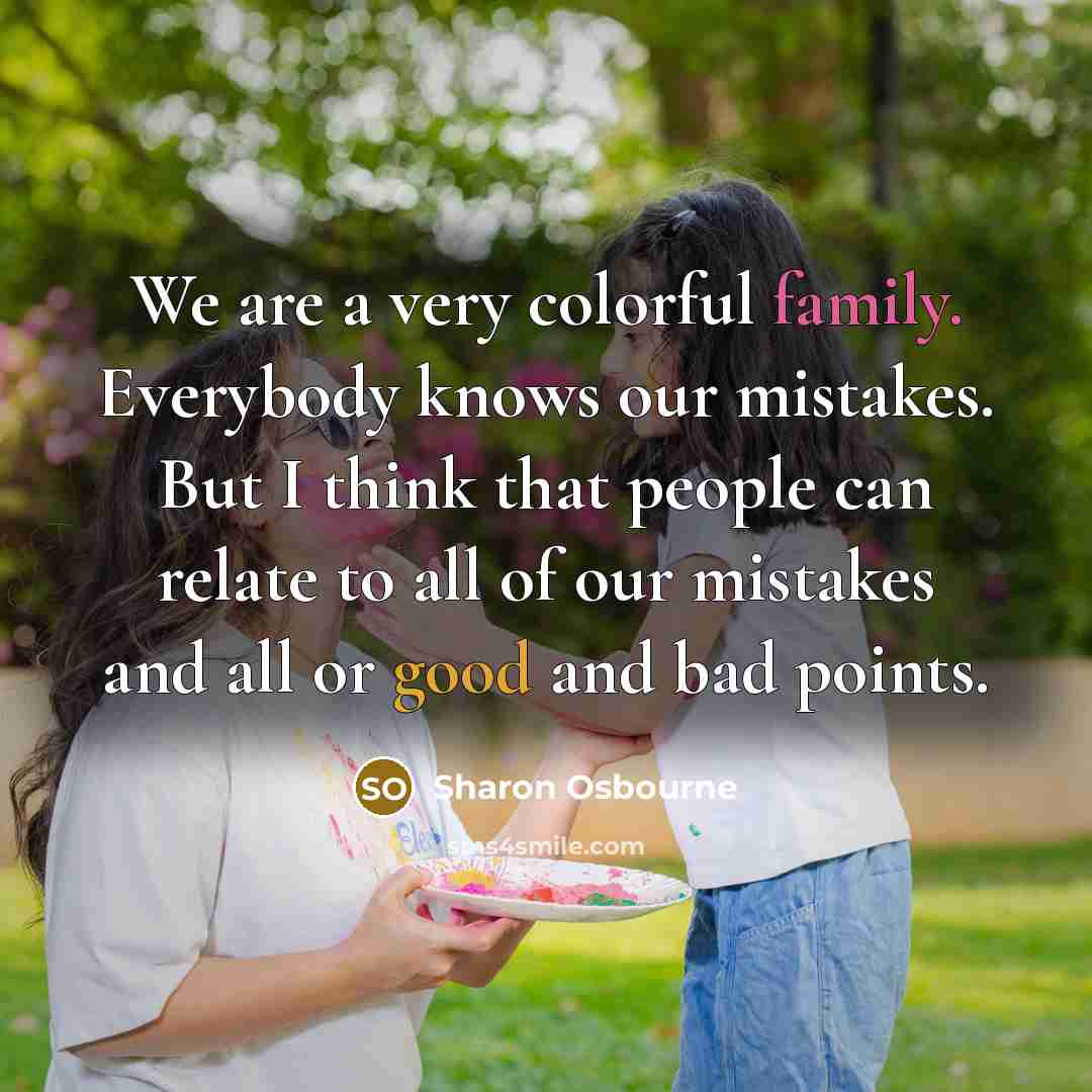 “We are a very colorful family. Everybody knows our mistakes.…” quote by Sharon Osbourne
