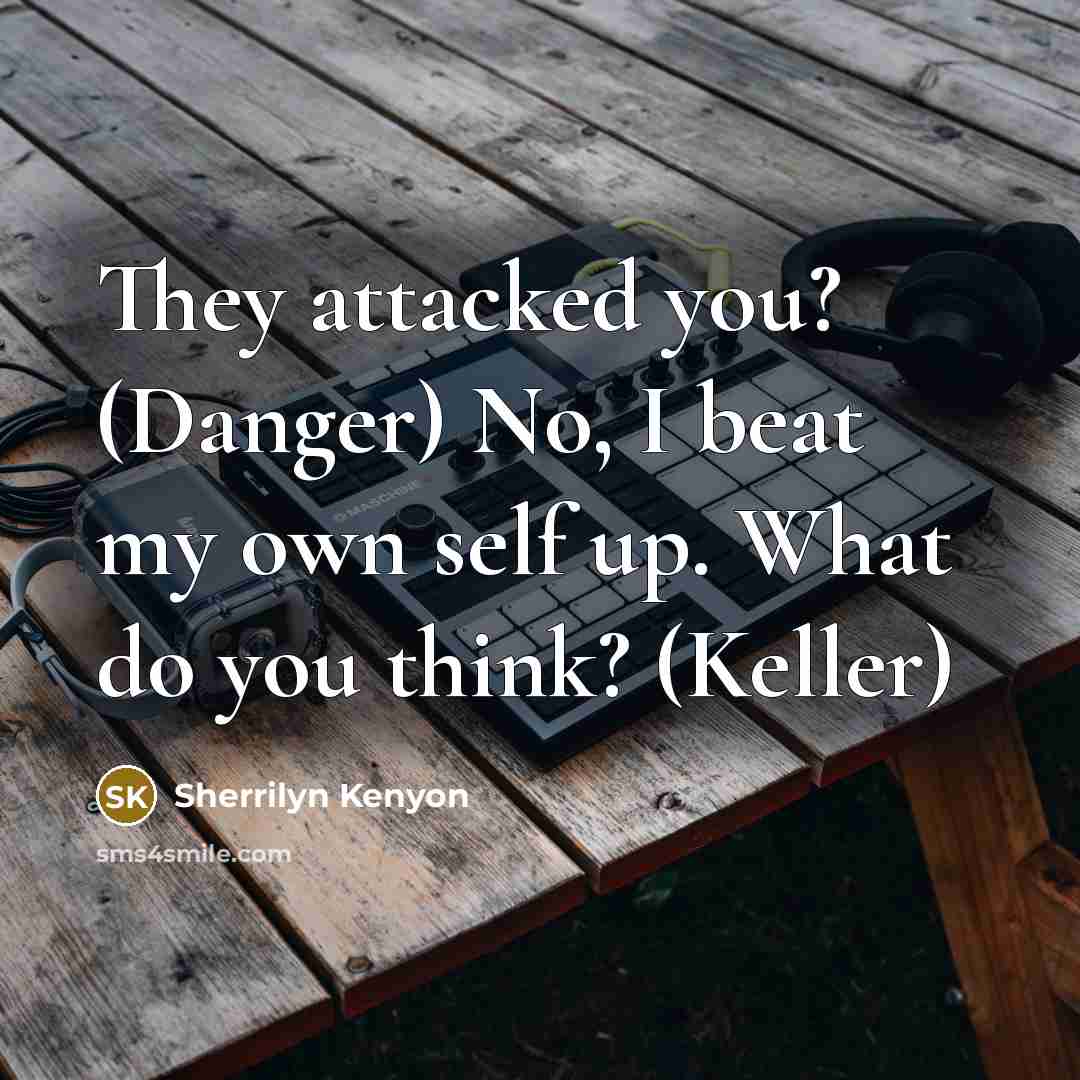 “They attacked you? (Danger) No, I beat my own self…” quote by Sherrilyn Kenyon