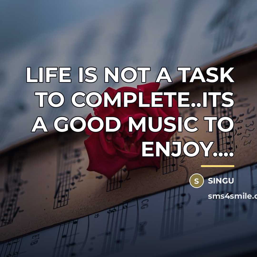 “LIFE IS NOT A TASK TO COMPLETE..ITS A GOOD MUSIC…” quote by SINGU