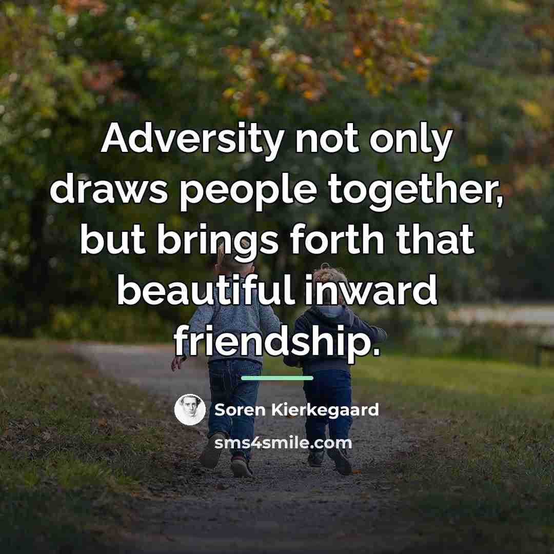 “Adversity not only draws people together, but brings forth that…” quote by Soren Kierkegaard
