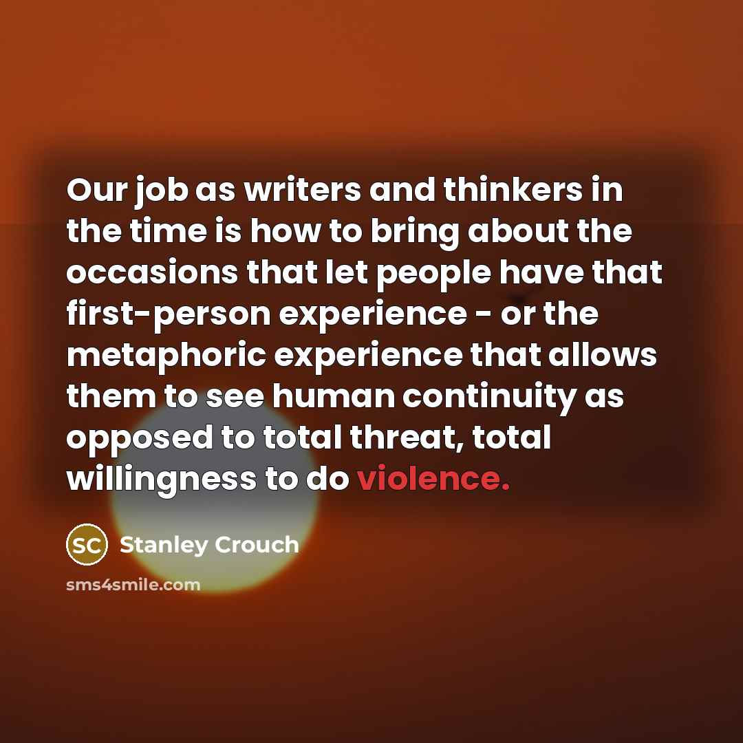 “Our job as writers and thinkers in the time is…” quote by Stanley Crouch