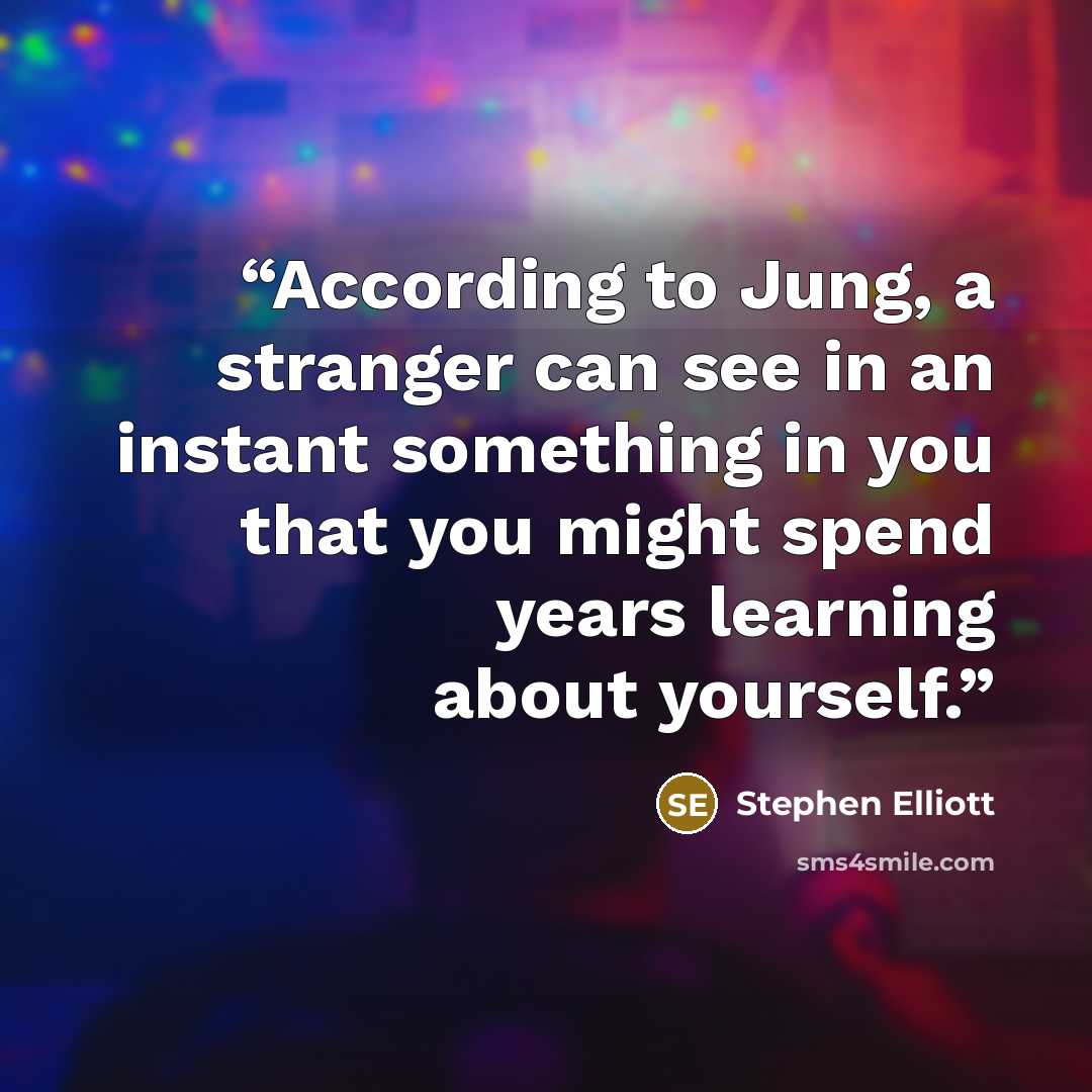 “According to Jung, a stranger can see in an instant something in you that you might spend years learning about yourself.” quote by Stephen Elliott