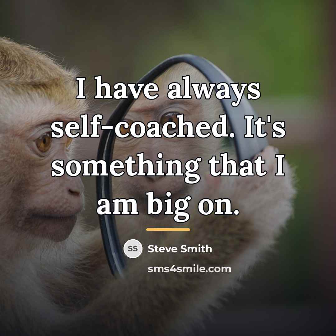 “I have always self-coached. It's something that I am big…” quote by Steve Smith