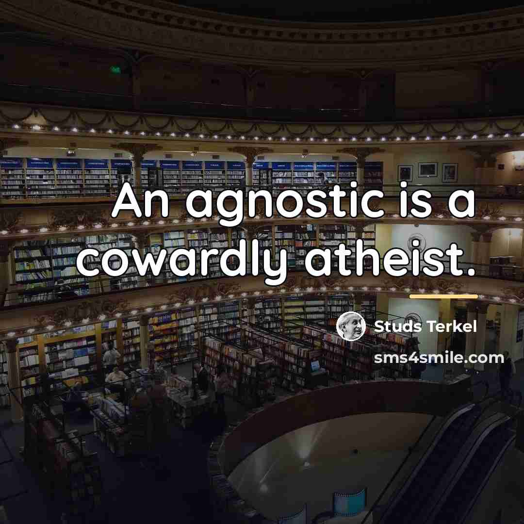 “An agnostic is a cowardly atheist.…” quote by Studs Terkel