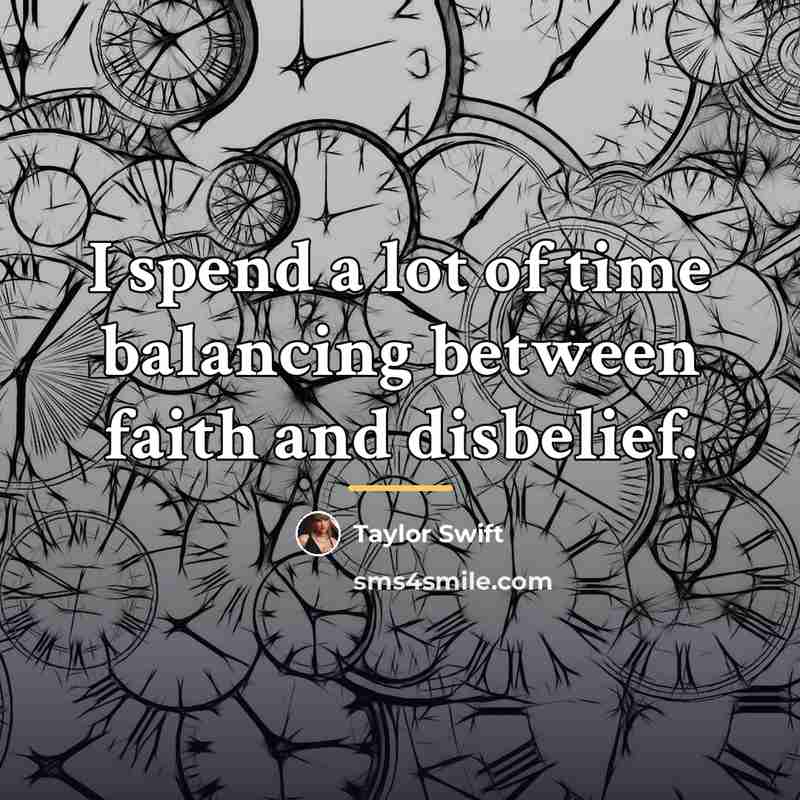 “I spend a lot of time balancing between faith and…” quote by Taylor Swift