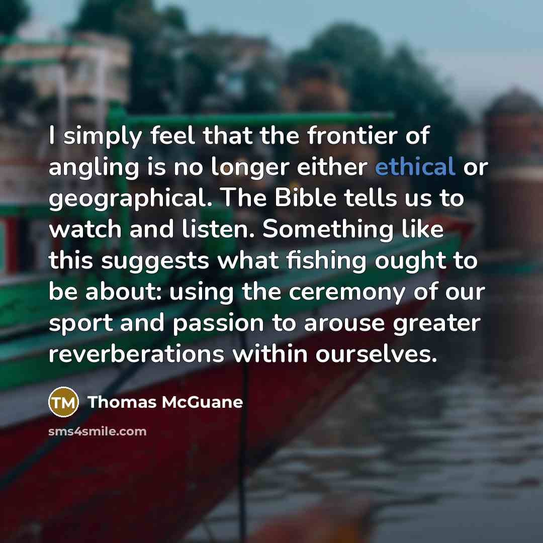 “I simply feel that the frontier of angling is no…” quote by Thomas McGuane