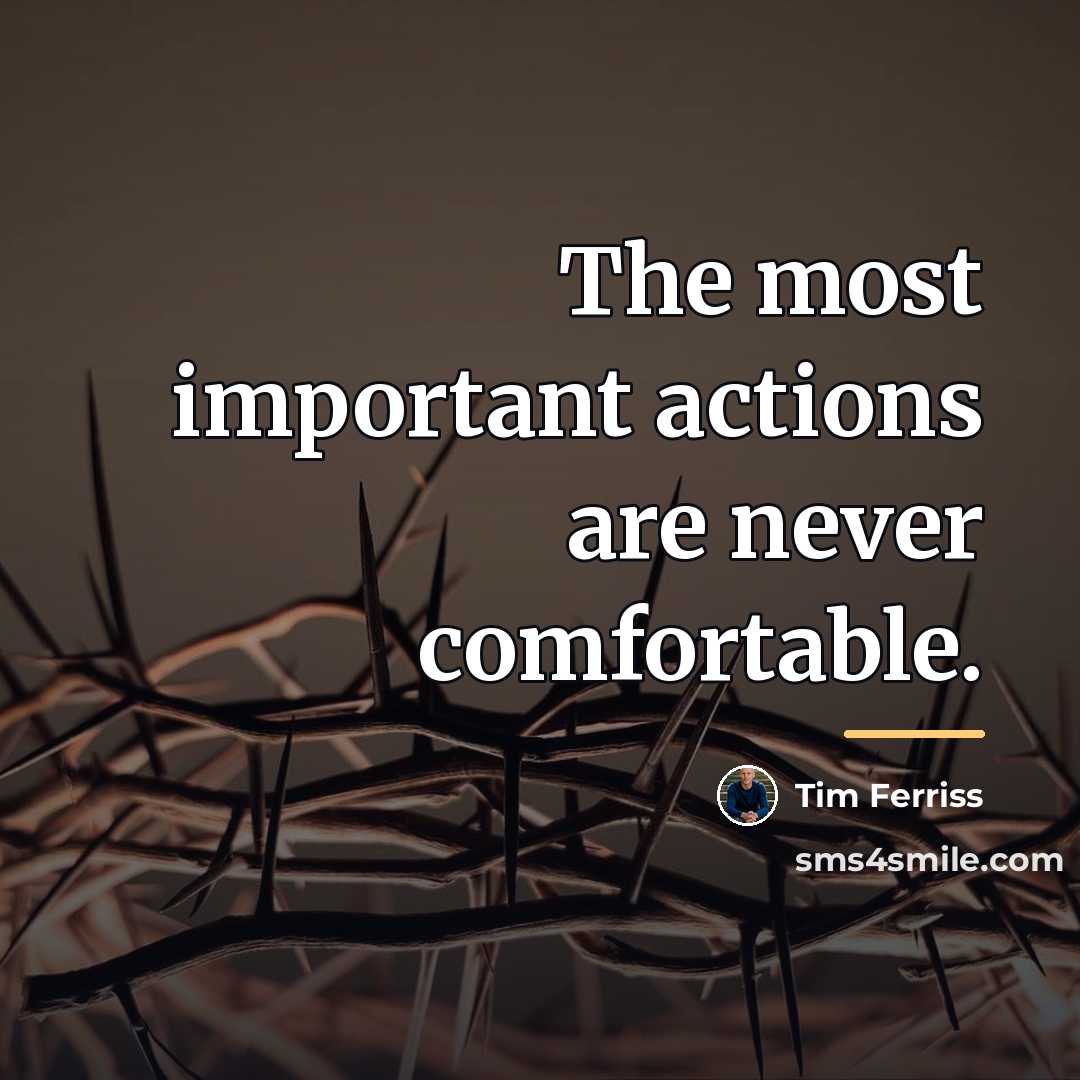 “The most important actions are never comfortable.…” quote by Tim Ferriss
